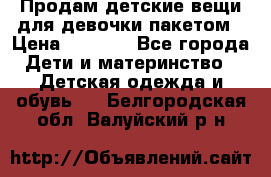 Продам детские вещи для девочки пакетом › Цена ­ 1 000 - Все города Дети и материнство » Детская одежда и обувь   . Белгородская обл.,Валуйский р-н